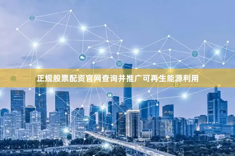 正规股票配资官网查询并推广可再生能源利用