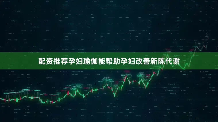 配资推荐孕妇瑜伽能帮助孕妇改善新陈代谢