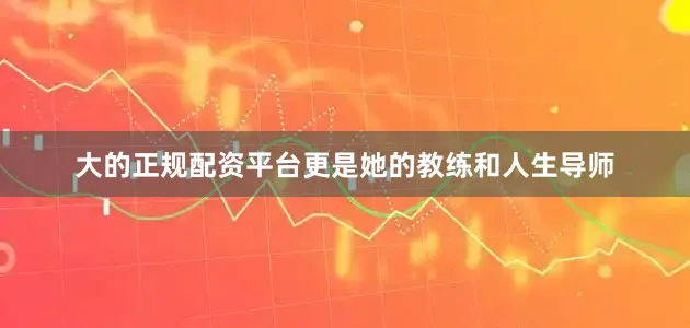 大的正规配资平台更是她的教练和人生导师