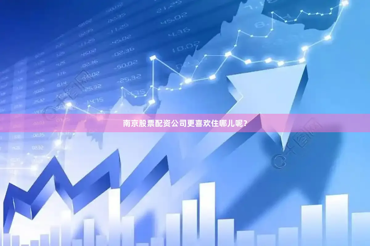 南京股票配资公司更喜欢住哪儿呢？