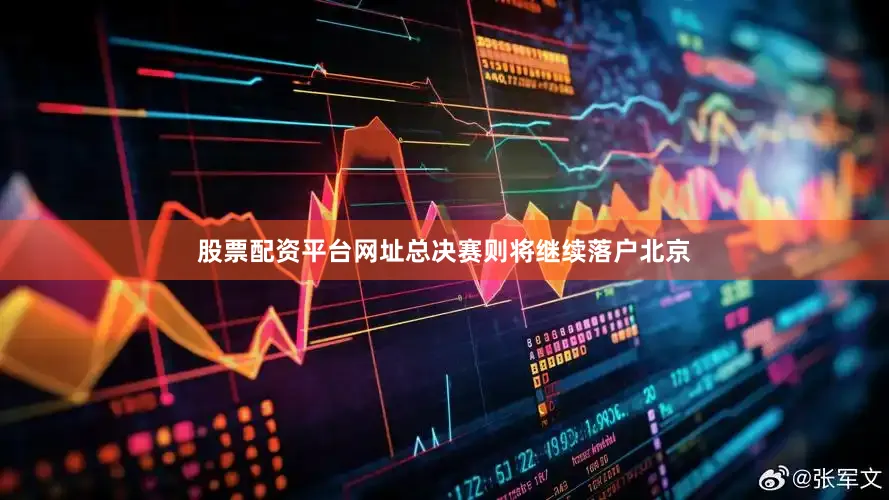 股票配资平台网址总决赛则将继续落户北京